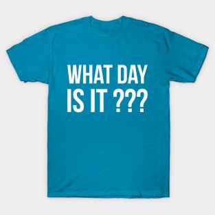 WHAT DAY IS IT??? funny saying quote T-Shirt